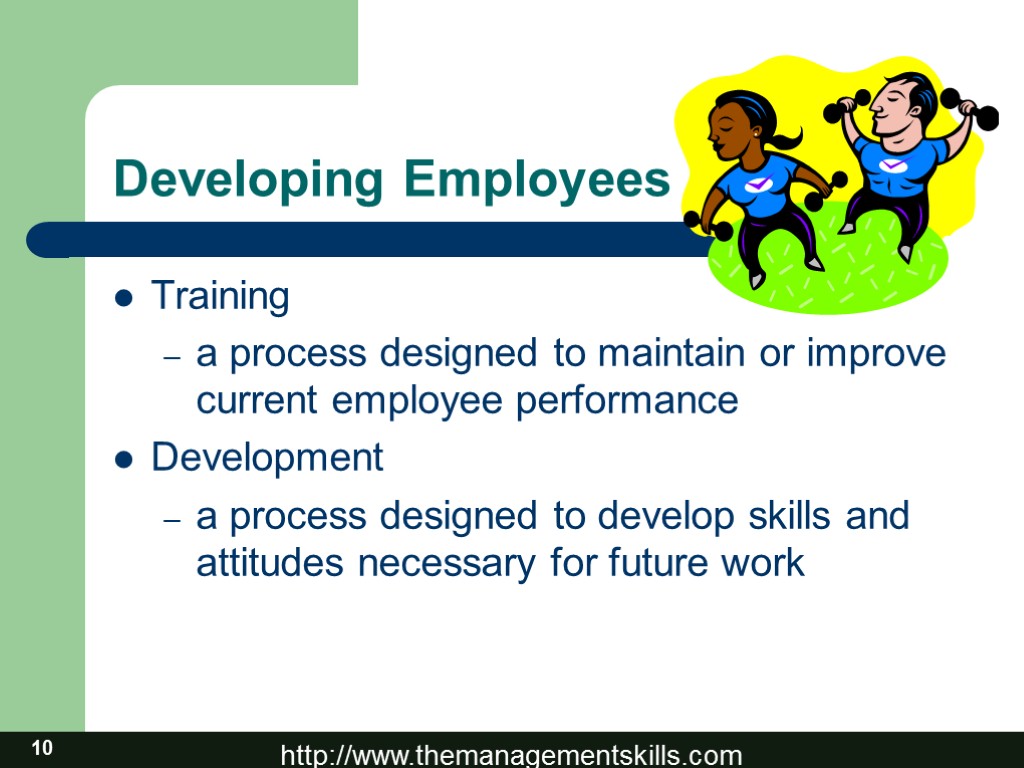 10 Developing Employees Training a process designed to maintain or improve current employee performance
